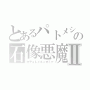 とあるパトメシア鍛冶廃工場の悪魔像→石化憑依悪魔オリオン・の石像悪魔ソウルマスター」をしていたＺｅｌｐｈｅｕｓ　ＳｅｌｄｏｍｖａｄｅⅡ（ゼデォレメキャオミァ）