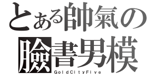 とある帥氣の臉書男模（ＧｏｌｄＣｉｔｙＦｉｖｅ）