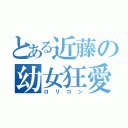 とある近藤の幼女狂愛（ロリコン）