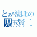 とある湖北の児玉賢二郎（コダケン）