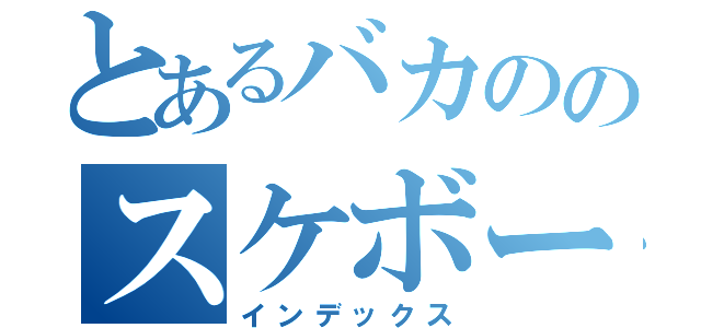 とあるバカののスケボー練習（インデックス）