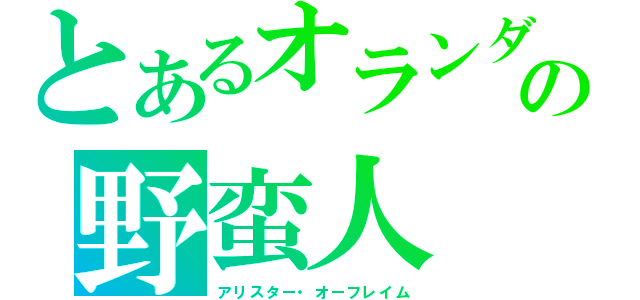 とあるオランダの野蛮人（アリスター・オーフレイム）