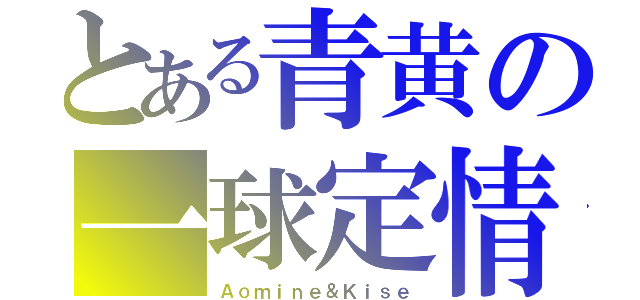 とある青黄の一球定情（Ａｏｍｉｎｅ＆Ｋｉｓｅ）