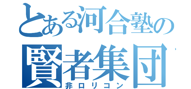 とある河合塾の賢者集団（非ロリコン）