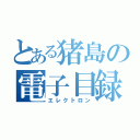 とある猪島の電子目録（エレクトロン）