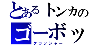 とあるトンカのゴーボッツ（クラッシャー）