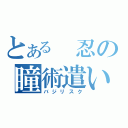 とある　忍の瞳術遣い（バジリスク）