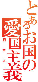 とあるお国の愛国主義者Ⅱ（日本人）