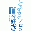 とあるカゲプロの自分好き（ナルシスト）