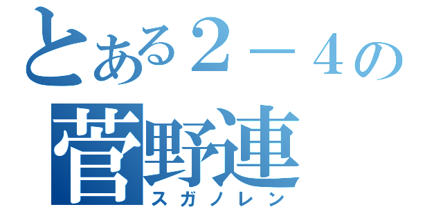 とある２－４の菅野連（スガノレン）