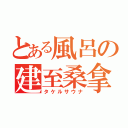 とある風呂の建至桑拿（タケルサウナ）