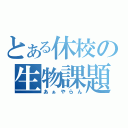 とある休校の生物課題（あぁやらん）