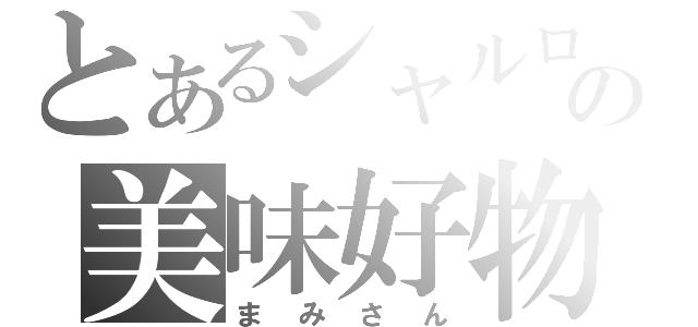 とあるシャルロットの美味好物（まみさん）