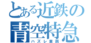 とある近鉄の青空特急（ハズレ車両）