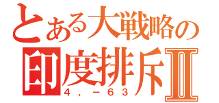 とある大戦略の印度排斥運動Ⅱ（４，－６３）