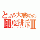 とある大戦略の印度排斥運動Ⅱ（４，－６３）