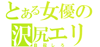 とある女優の沢尻エリカ（自殺しろ）