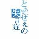 とあるぜぇの失言症（）