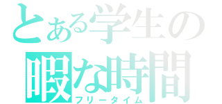 とある学生の暇な時間（フリータイム）