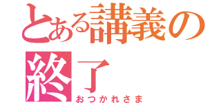 とある講義の終了（おつかれさま）