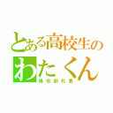 とある高校生のわたくん（帰宅部代表）