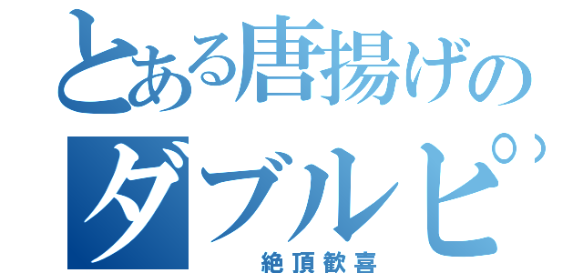 とある唐揚げのダブルピース（　　絶頂歓喜）