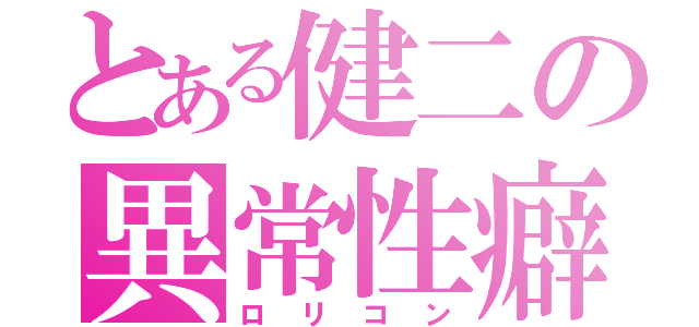 とある健二の異常性癖（ロリコン）