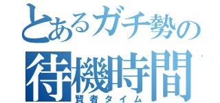 とあるガチ勢の待機時間（賢者タイム）