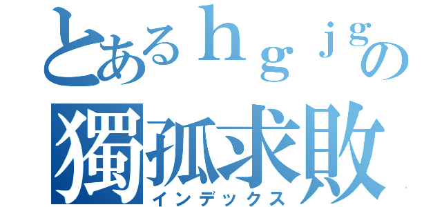 とあるｈｇｊｇの獨孤求敗（インデックス）