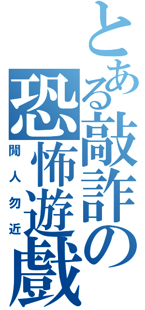 とある敲詐の恐怖遊戲（閒人勿近）