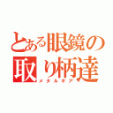 とある眼鏡の取り柄達（メタルギア）