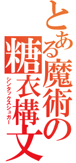 とある魔術の糖衣構文（シンタックスシュガー）