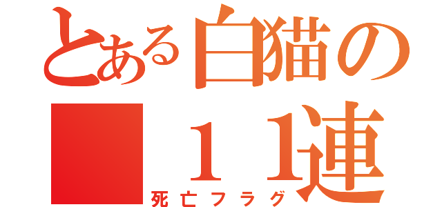 とある白猫の １１連（死亡フラグ）