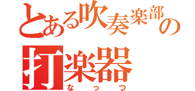 とある吹奏楽部の打楽器（なっつ）