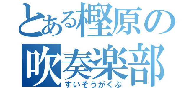 とある樫原の吹奏楽部（すいそうがくぶ）