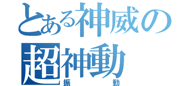 とある神威の超神動（振動）