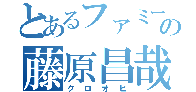 とあるファミールの藤原昌哉（クロオビ）