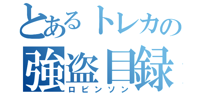 とあるトレカの強盗目録（ロビンソン）