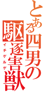 とある四男の駆逐害獣（イチゲルゲ）