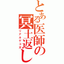 とある医師の冥土返し（リアルゲコ太）