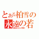 とある柏雪の永遠の若さ（誕生日なんか嫌だ）