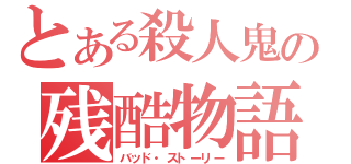 とある殺人鬼の残酷物語（バッド・ストーリー）