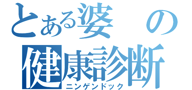 とある婆の健康診断（ニンゲンドック）