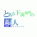 とある下流賤格の桐人（インデックス）