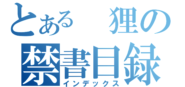 とある　狸の禁書目録（インデックス）