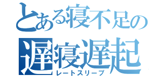 とある寝不足の遅寝遅起（レートスリープ）