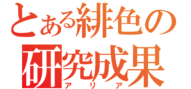 とある緋色の研究成果（アリア）