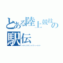 とある陸上競技部の駅伝（トラックアンドフィールド）