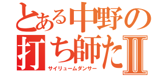 とある中野の打ち師たちⅡ（サイリュームダンサー）