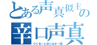 とある声真似主の辛口声真似凸（りくるーと＠シロさー団）